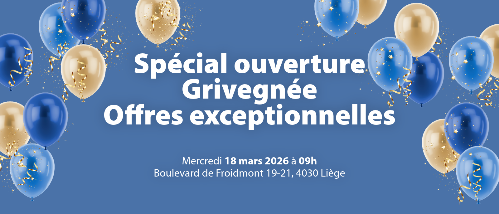 Spécial ouverture Grivegnée | Offres exceptionnelles Spécial ouverture Grivegnée | Offres exceptionnelles