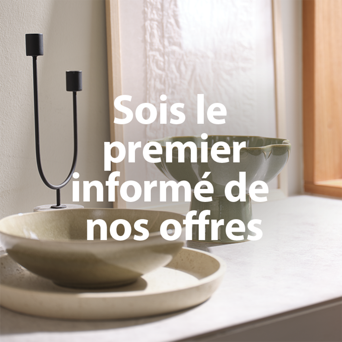 Sois le premier informé de nos offres